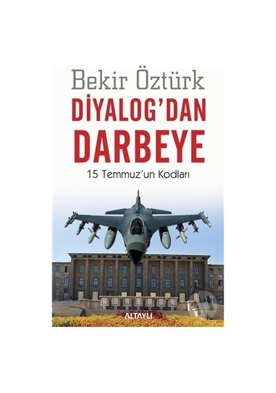 Diyalog'dan Darbeye - 15 Temmuz'un Kodları - Bekir Öztürk - Altaylı