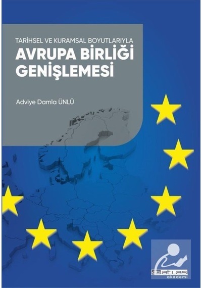 Tarihsel ve Kuramsal Boyutlarıyla Avrupa Birliği Genişlemesi - Adviye Damla Ünlü - Atlas Akademi Yayınları