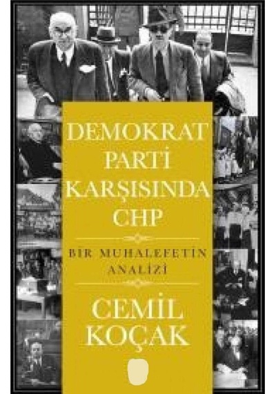 Demokrat Parti Karşısında Chp: Bir Muhalefetin Analizi - Cemil Koçak İlk Baskı 2017