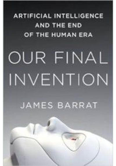 Our Final Invention Artificial Intelligence And The End Of The H