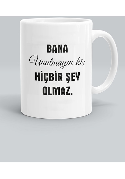 Bana Unutmayın Ki Hiçbir Şey Olmaz Baskılı Beyaz Kupa Bardak