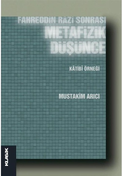 Fahreddin Razi Sonrası Metafizik Düşünce Katibi Örneği - Mustakim Arıcı - Klasik Yayınları