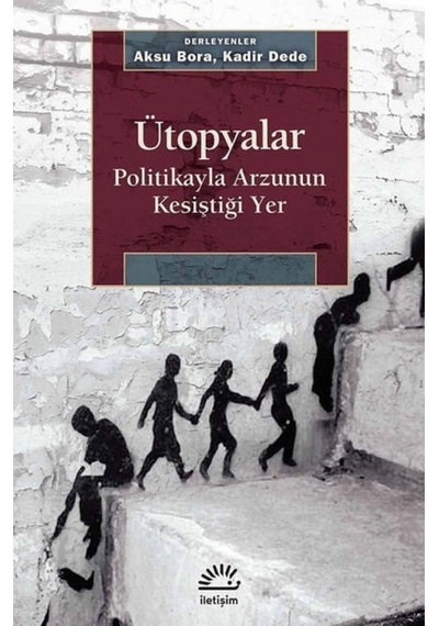 Ütopyalar-Politikayla Arzunun Kesiştiği Yer- İletişim Yayınları