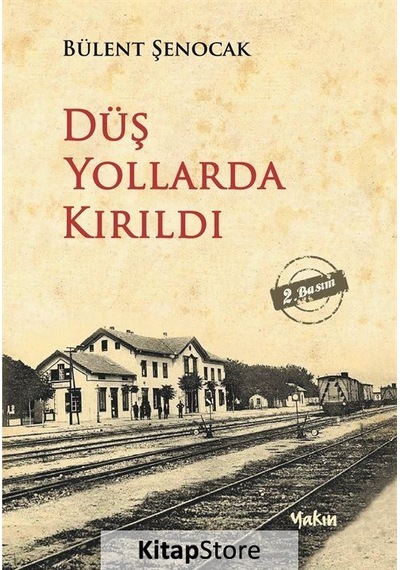 Düş Yollarda Kırıldı - Bülent Şenocak - Yakın Kitabevi