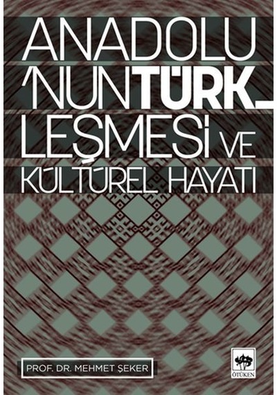 Anadolu'nun Türkleşmesi ve Kültürel Hayatı - Mehmet Şeker - Ötüken Neşriyat