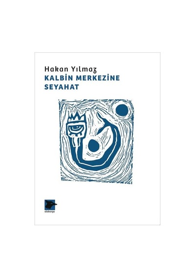 Kalbin Merkezine Seyahat - Hakan Yılmaz - Alakarga