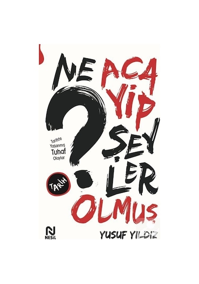 Ne Acayip Şeyler Olmuş - Tarihte Yaşanmış Tuhaf Olaylar - Yusuf Yıldız - Nesil Yayınları