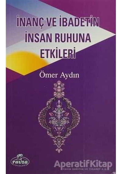 İnanç ve İbadetin İnsan Ruhuna Etkileri  - Ömer Aydın  - Ravza Yayınları