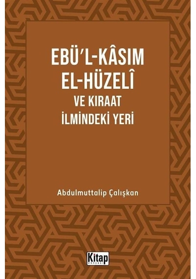 Ebü'l-Kasım El-Hüzeli ve Kıraat İlmindeki Yeri - Abdulmuttalip Çalışkan - Kitap Dünyası