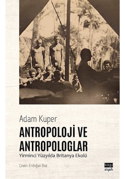 Antropoloji ve Antropologlar - Yirminci Yüzyılda Britanya Ekolü - Adam Kuper - Koyu Siyah