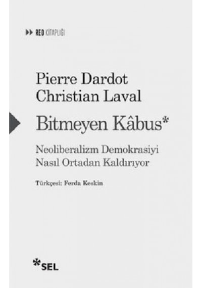 Bitmeyen Kabus: Neoliberalizm Demokrasiyi Nasıl Ortadan Kaldırıyor - Christian Laval - Sel Yayıncılık