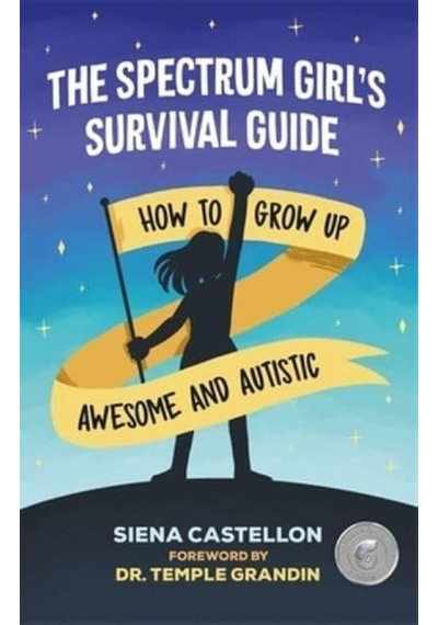 The Spectrum Girl's Survival Guide How To Grow Up Awesome And Autistic 9781787751835