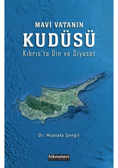 Mavi Vatanın Kudüsü - Kıbrıs'ta Din ve Siyaset - Mustafa Şengil - Hikmetevi Yayınları