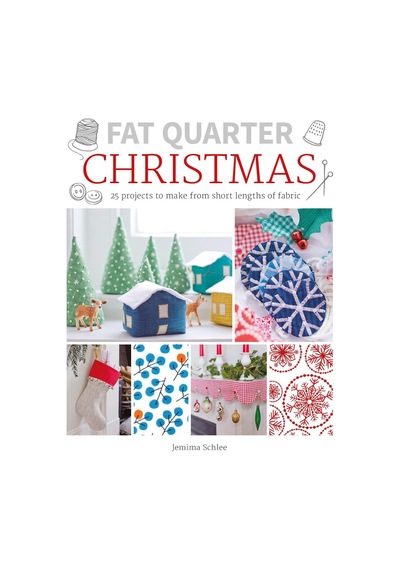 Fat Quarter: Christmas: 25 Projects To Make From Short Lengths Of Fabric