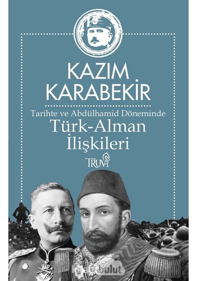 Tarihte ve Abdülhamid Döneminde Türk - Alman İlişkileri - Kazım Karabekir - Truva Yayınları