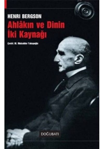 Ahlakın ve Dinin İki Kaynağı - Henri Bergson - Doğu Batı Yayınları