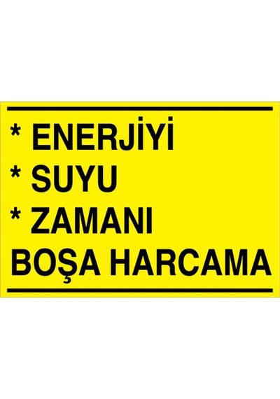 Enerjiyi Suyu Zamanı Boşa Harcama Uyarı Tabelası - 35x50 Alüminyum Kompozit Panel - Tas2