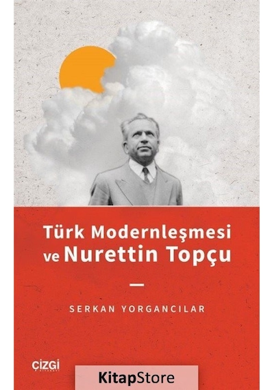 Türk Modernleşmesi ve Nurettin Topçu / Serkan Yorgancılar