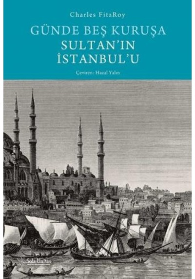 Günde Beş Kuruşa Sultan'ın İstanbul'u - Charles FitzRoy - Sola Unitas