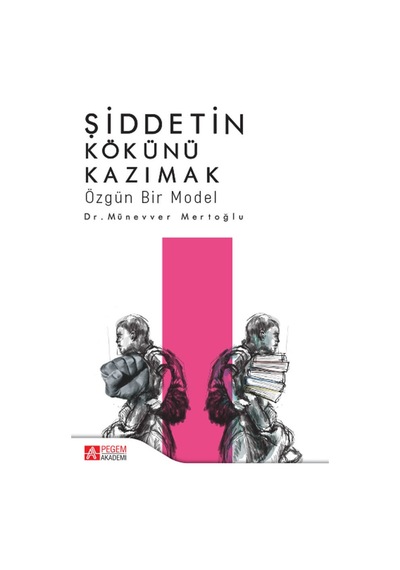 Şiddetin Kökünü Kazımak-Özgün Bir Model  - Münevver Mertoğlu  - Pegem Akademi Yayıncılık