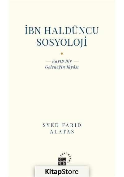 İbn Halduncu Sosyoloji: Kayıp Bir Geleneğin İhyası - Syed Farid Alatas - Küre Yayınları