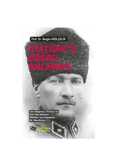Atatürk'ü Doğru Anlamak - Prof.Dr.Sezgin Kızılçelik - Anı Yayıncılık