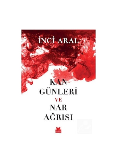 Kan Günleri ve Nar Ağrısı - İnci Aral - Kırmızı Kedi