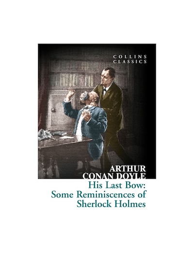 His Last Bow: Some Reminiscences Of Sherlock Holmes (Collins Cla