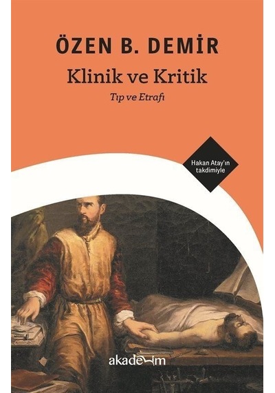 Klinik ve Kritik: Tıp ve Etrafı  - Hakan Atay'ın Takdimiyle  - Özen B. Demir  - Akademim Yayıncılık
