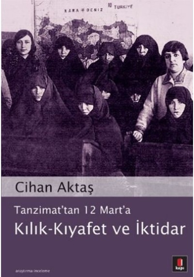 Tanzimat'tan 12 Mart'a Kılık - Kıyafet ve İktidar - Cihan Aktaş - Kapı Yayınları