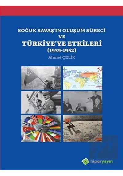 Soğuk Savaşın Oluşum Süreci ve Türkiyeye Etkileri 1939-1952 - Ahmet Çelik - Hiperlink