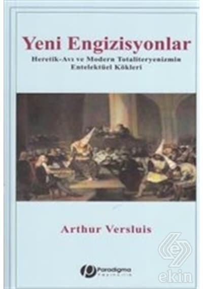 Yeni Engizisyonlar - Heretik-Avı ve Modern Totaliteryenizmin Entelektüel Kökleri - Arthur Versluis - Paradigma Yayınları
