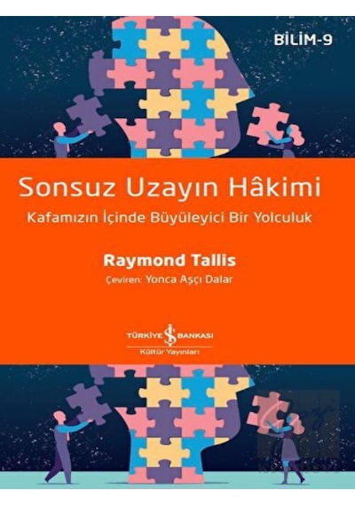 Sonsuz Uzayın Hakimi: Kafamızın İçinde Büyüleyici Bir Yolculuk  - Bilim 9  - Raymond Tallis  - İş Bankası Kültür Yayınları