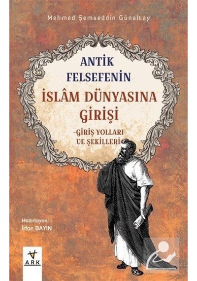 Antik Felsefenin İslam Dünyasına Girişi-Giriş Yolları ve Şekilleri- Ark Kitapları