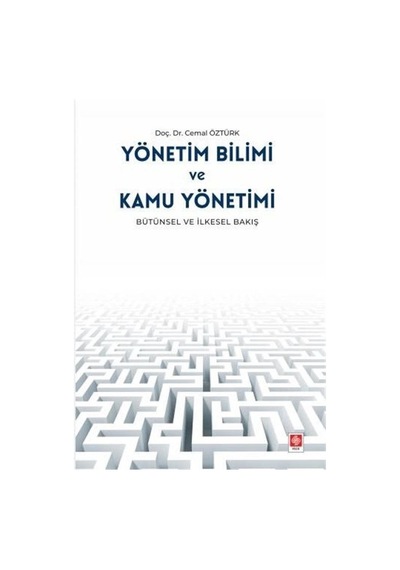 Yönetim Bilimi ve Kamu Yönetimi - Bütünsel ve İlkesel Bakış - Cemal Öztürkler - Ekin Basım Yayın