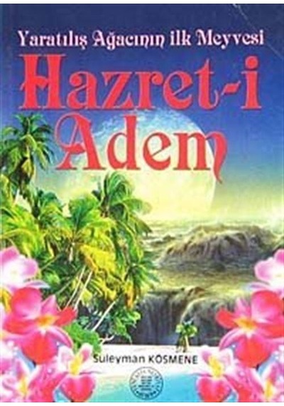Yaratılışın Ağacının İlk Meyvesi Hazret-i Adem / Süleyman Kösmene