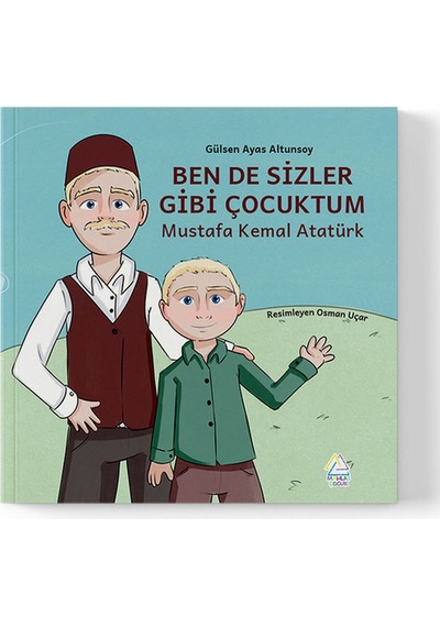 Gülsen Ayas Altunsoy - Ben De Sizler Gibi Çocuktum: Mustafa Kemal Atatürk