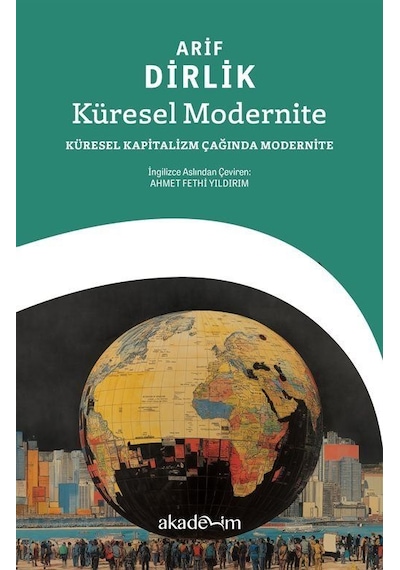 Küresel Modernite: Küresel Kapitalizm Çağında Modernite / Arif...