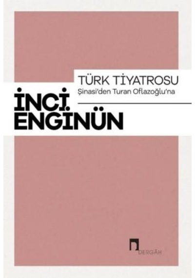 Türk Tiyatrosu-Şinasi'den Turan Oflazsoğlu'na-İnci Enginün Bütün Eserieri-1 - İnci Enginün - Dergah Yayınları