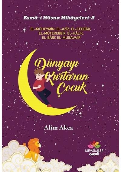 Dünyayı Kurtaran Çocuk:Esma-i Hüsna Hikayeleri-2 - Alim Akca - Mevsimler Çocuk