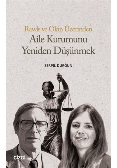 Rawls ve Okin Üzerinden Aile Kurumunu Yeniden Düşünmek - Serpil Durğun - Çizgi Kitabevi