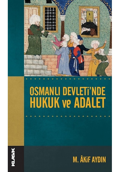Osmanlı Devleti'nde Hukuk ve Adalet - M.Âkif Aydın - Klasik Yayınları