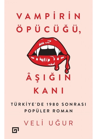 Vampirin Öpücüğü-Aşığın Kanı - Veli Uğur - Koç Üniversitesi Yayınları
