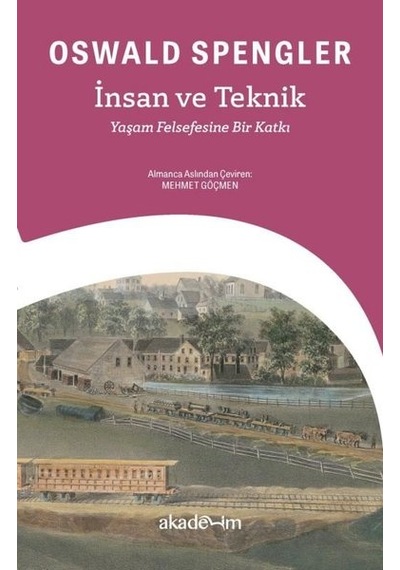 İnsan ve Teknik: Yaşam Felsefesine Bir Katkı - Oswald Spengler - Akademim Yayıncılık