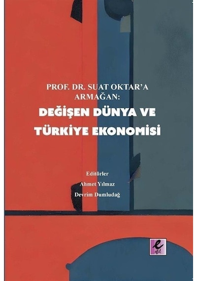 Değişen Dünya ve Türkiye Ekonomisi - Prof.Dr.Suat Oktar'a Armağan- Efil Yayınevi Yayınları
