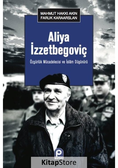 Özgürlük Mücadelecisi ve İslam Düşünürü Aliya İzzetbegoviç - Mahmut Hakkı Akın -  Faruk Karaarslan - Pınar Yayıncılık