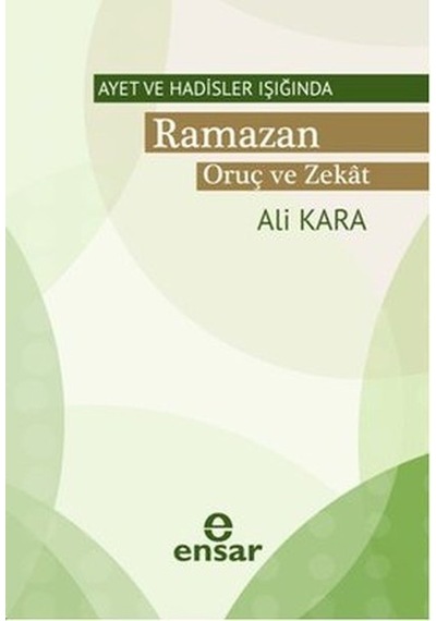 Ayet ve Hadisler Işığında Ramazan  - Oruç ve Zekat  - Ali Kara  - Ensar Neşriyat