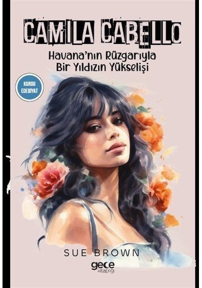 Camila Cabello - Havana'nın Rüzgarıyla Bir Yıldızın Yükselişi - Sue Brown - Gece Kitaplığı