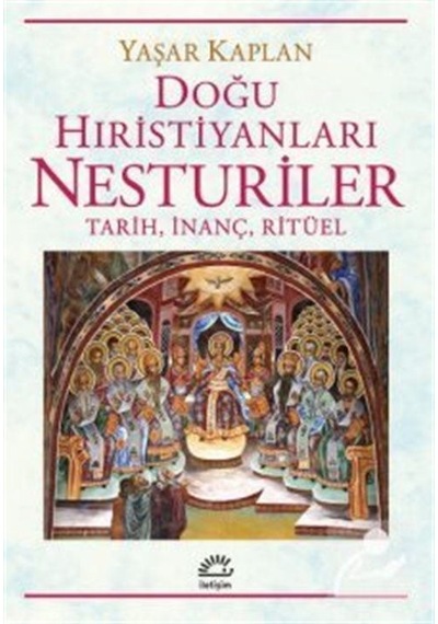 Doğu Hıristiyanları Nesturiler: Tarih İnanç Ritüel - Yaşar Kaplan - İletişim Yayınları