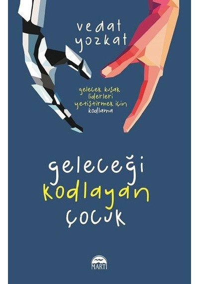 Geleceği Kodlayan Çocuk - Vedat Yozkat - Martı Yayınları